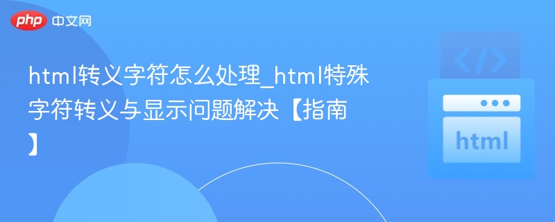 HTML特殊字符转义与显示问题解决方法