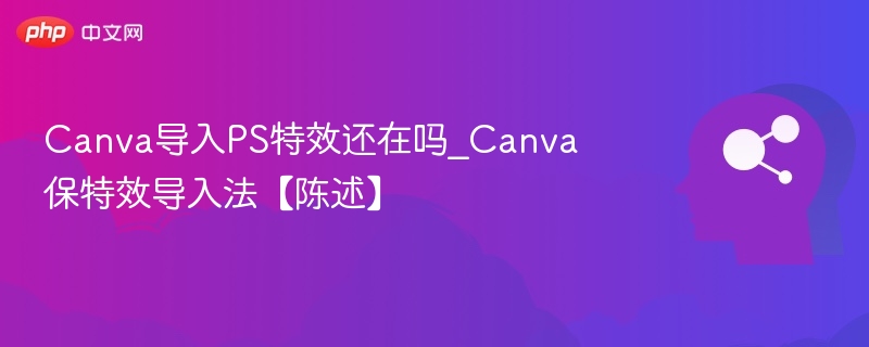 Canva导入PS特效还在吗_Canva保特效导入法【陈述】