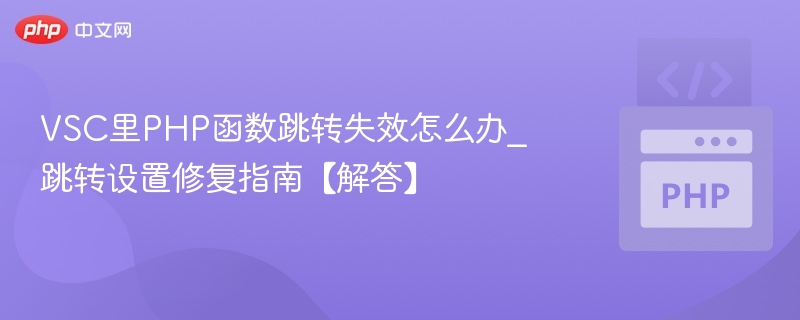 VSC里PHP函数跳转失效怎么办_跳转设置修复指南【解答】