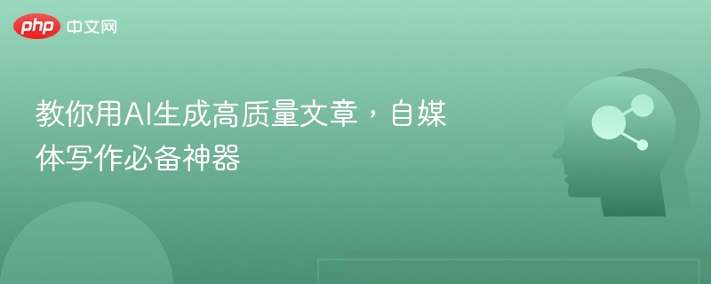 AI生成高质量文章，自媒体写作神器推荐