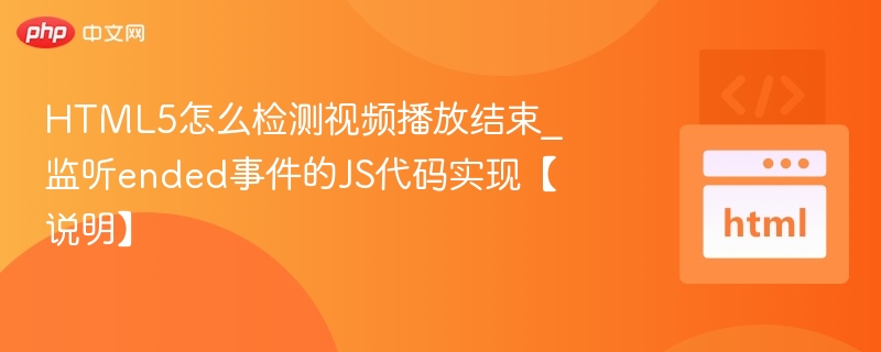 HTML5怎么检测视频播放结束_监听ended事件的JS代码实现【说明】
