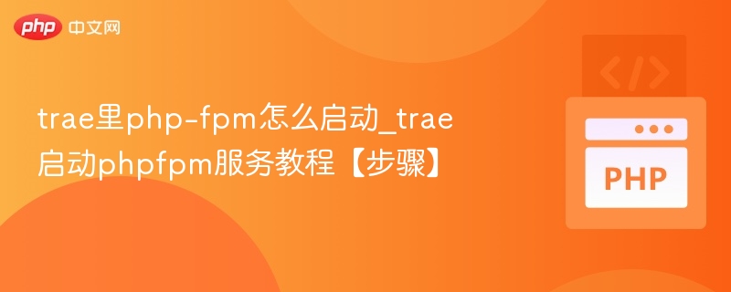 Trae启动PHP-FPM方法详解