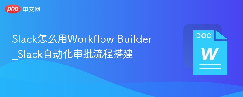 Slack流程builder教程：自动化审批搭建指南