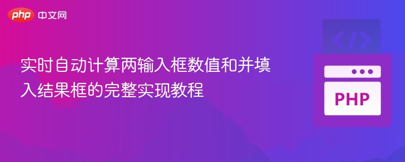 实时自动计算两输入框数值和并填入结果框的完整实现教程
