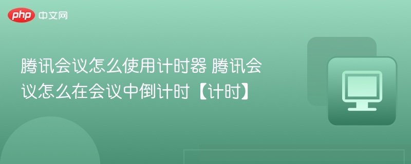 腾讯会议计时器怎么用及倒计时设置