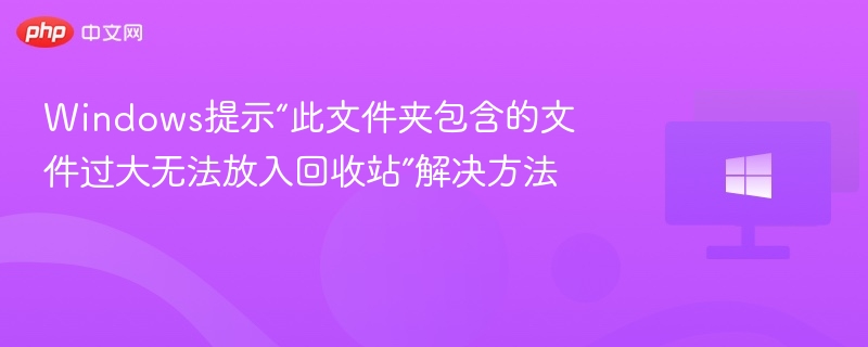 文件夹太大无法放入回收站怎么办