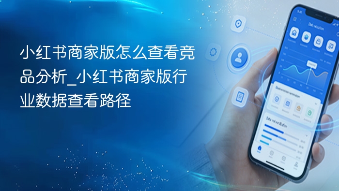 小红书商家版怎么查看竞品分析_小红书商家版行业数据查看路径