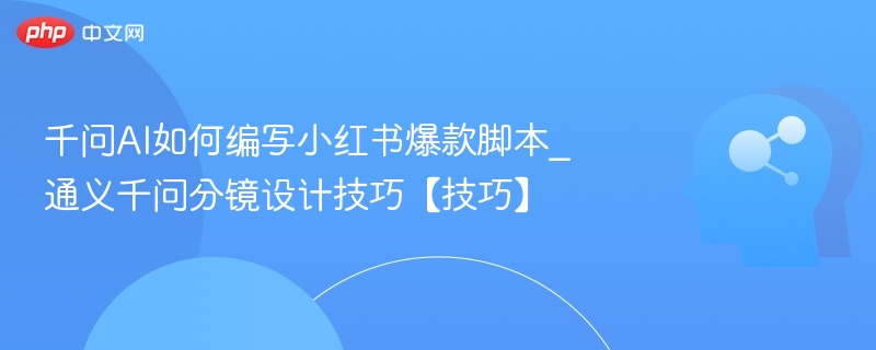千问AI小红书爆款脚本怎么写？