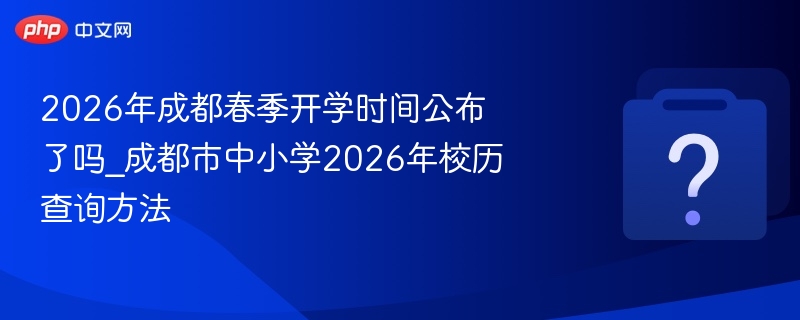 2026成都开学时间及校历查询方法