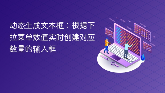 动态生成文本框：根据下拉菜单数值实时创建对应数量的输入框
