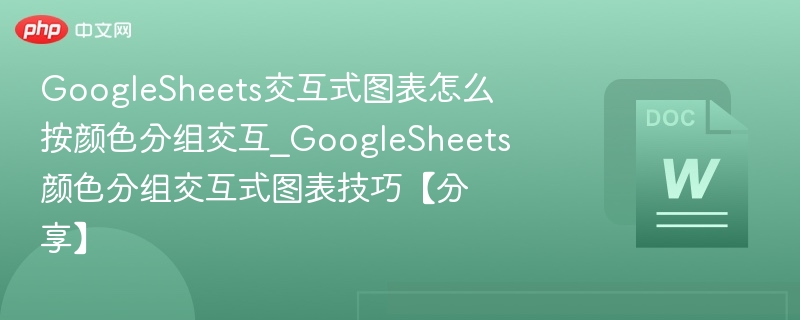 GoogleSheets交互式图表怎么按颜色分组交互_GoogleSheets颜色分组交互式图表技巧【分享】