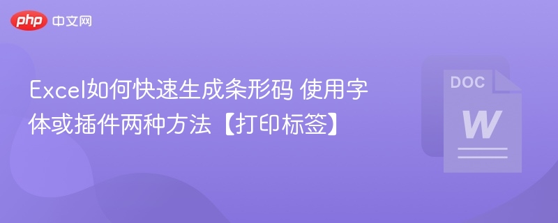 Excel如何快速生成条形码 使用字体或插件两种方法【打印标签】