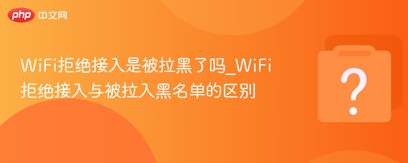 WiFi拒绝接入是不是被拉黑？