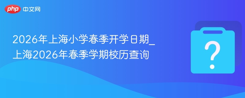 2026上海小学春季开学时间公布