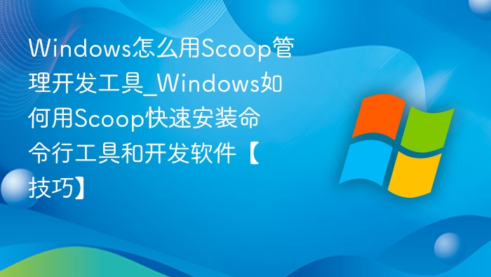 Scoop管理开发工具实用技巧分享