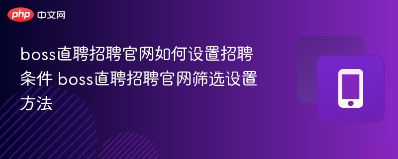Boss直聘筛选设置教程及招聘技巧