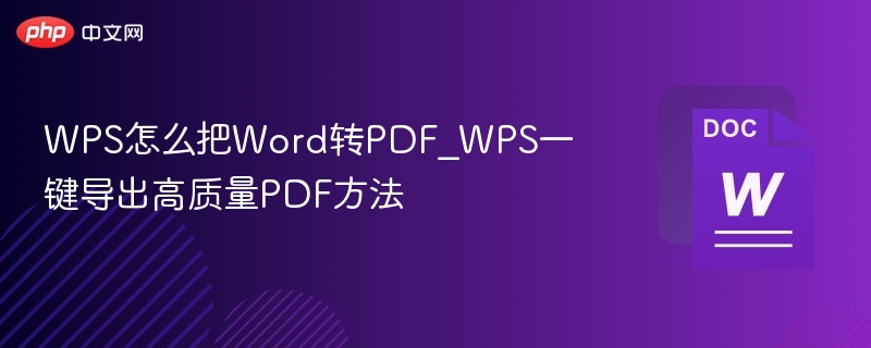 WPS怎么把Word转PDF_WPS一键导出高质量PDF方法
