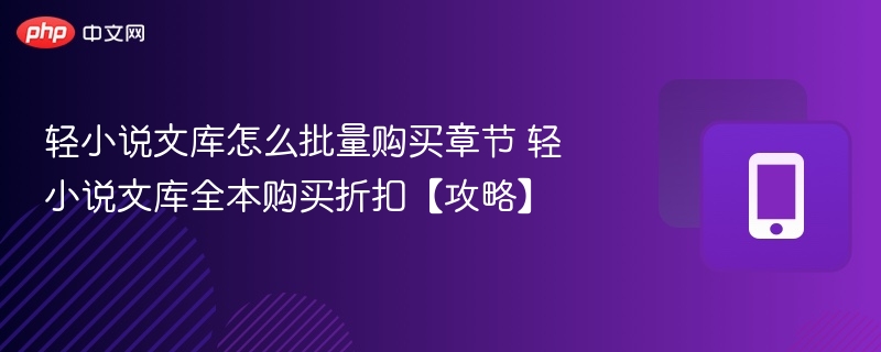 轻小说文库购章技巧与全本折扣指南