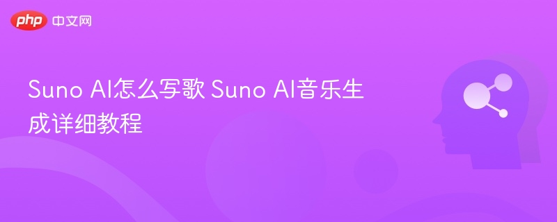 Suno AI怎么写歌 Suno AI音乐生成详细教程