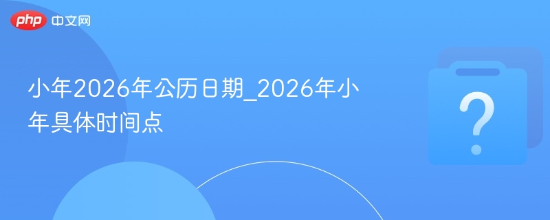 2026小年公历时间表出炉