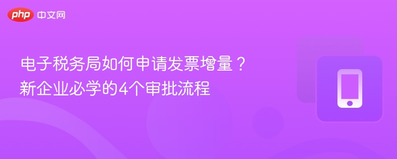 电子税务局发票增量申请步骤详解