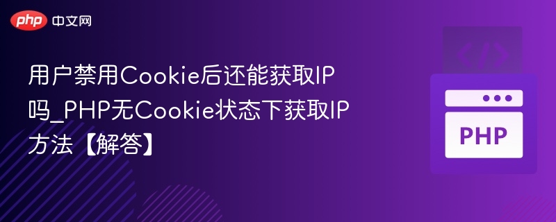 禁用Cookie还能获取IP吗？PHP无Cookie获取IP方法