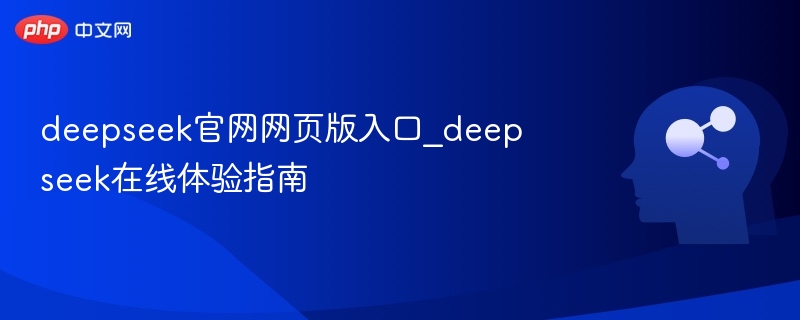 DeepSeek官网入口与在线体验教程