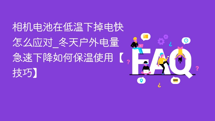 低温相机电池掉电快？冬季拍摄保暖技巧