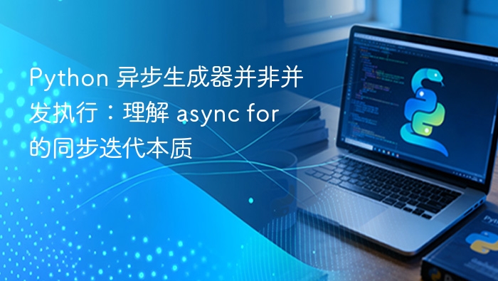 Python 异步生成器不是并发：async for 同步迭代解析