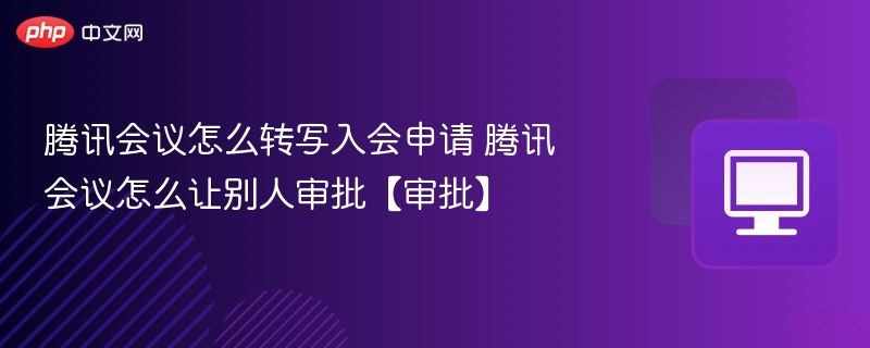 腾讯会议入会申请与审批流程详解