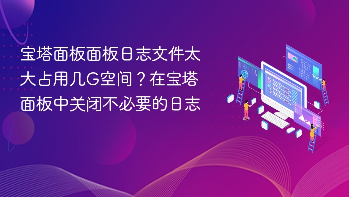 宝塔日志占用空间大？关闭不用日志方法