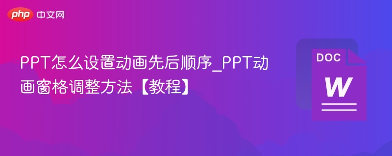 PPT动画顺序调整技巧及动画窗格使用教程