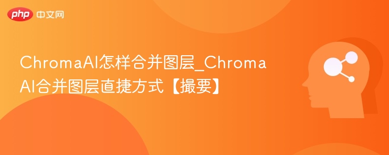 ChromaAI图层合并技巧全解析