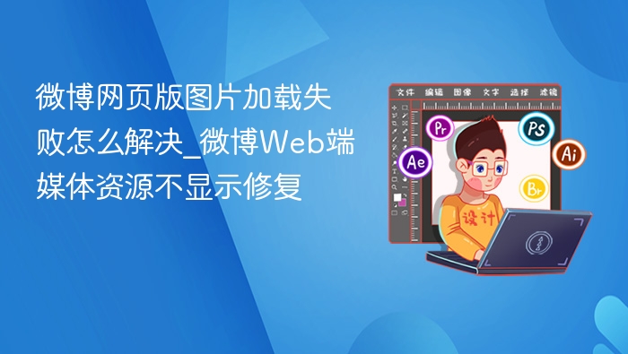 微博图片加载失败怎么处理