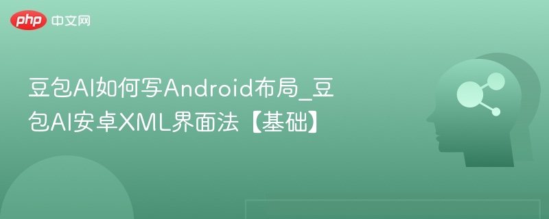 豆包AI如何写Android布局_豆包AI安卓XML界面法【基础】
