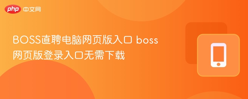 BOSS直聘电脑网页版入口 boss网页版登录入口无需下载