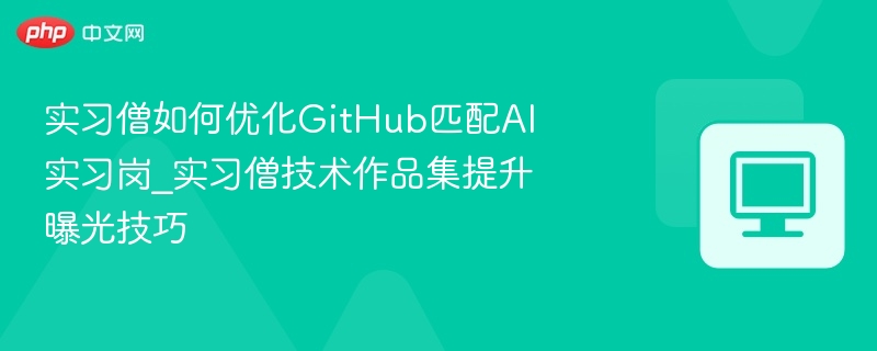 实习僧如何优化GitHub匹配AI实习岗_实习僧技术作品集提升曝光技巧