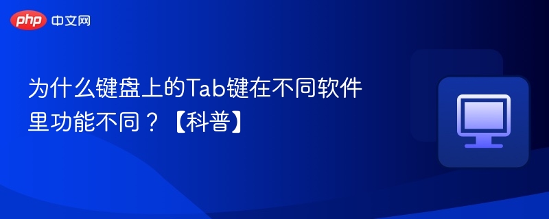 为什么键盘上的Tab键在不同软件里功能不同?【科普】
