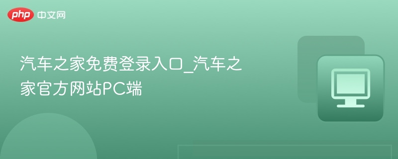 汽车之家免费登录入口_汽车之家官方网站PC端