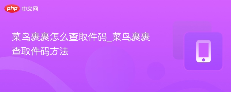 菜鸟裹裹取件码查询方法详解