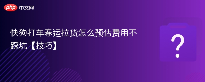 快狗打车春运拉货费用省钱技巧