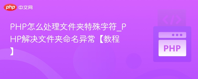 PHP怎么处理文件夹特殊字符_PHP解决文件夹命名异常【教程】