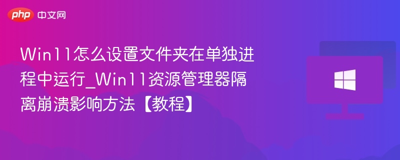 Win11文件夹独立进程设置教程