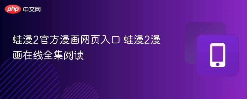 蛙漫2官方漫画网页入口 蛙漫2漫画在线全集阅读