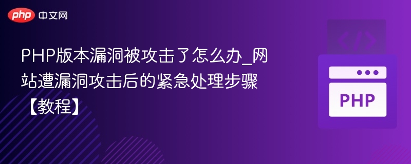 PHP版本漏洞被攻击了怎么办_网站遭漏洞攻击后的紧急处理步骤【教程】