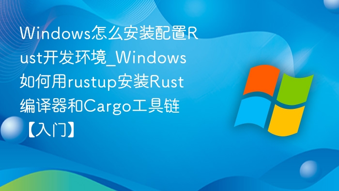 Windows安装Rust环境详细教程