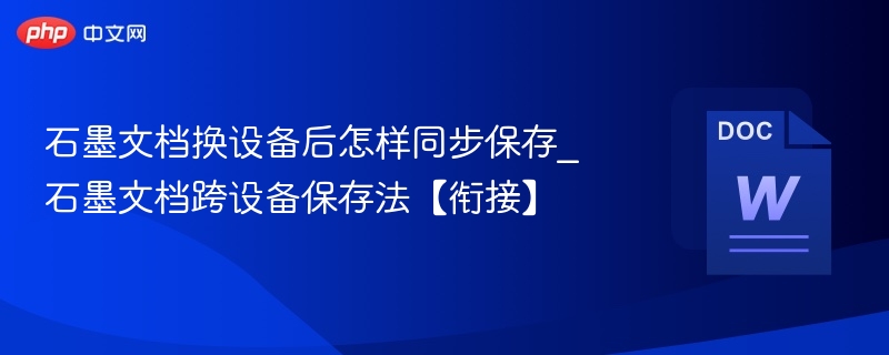 石墨文档换设备后怎样同步保存_石墨文档跨设备保存法【衔接】