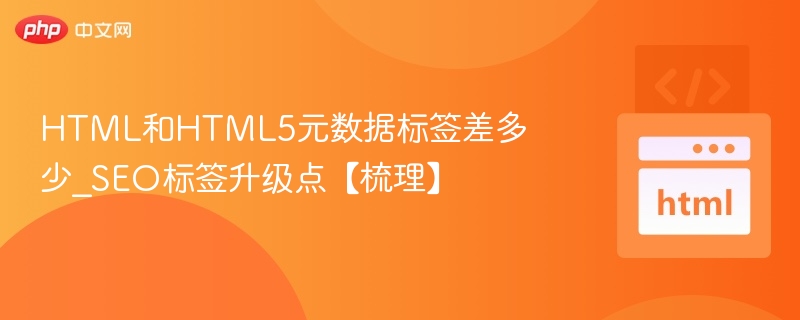 HTML与HTML5元标签区别及优化技巧