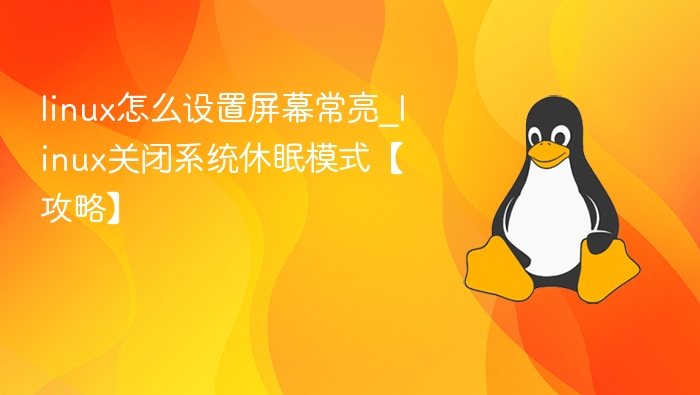 Linux屏幕常亮与关闭休眠设置方法