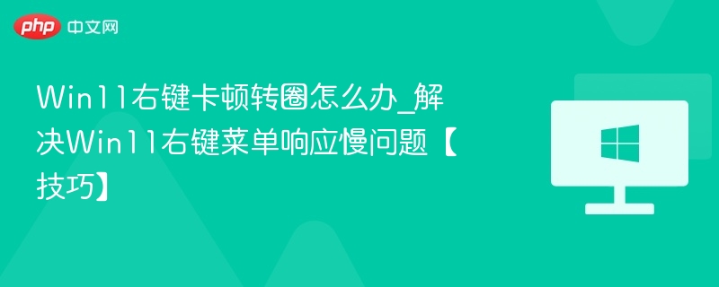 Win11右键卡顿怎么解决？